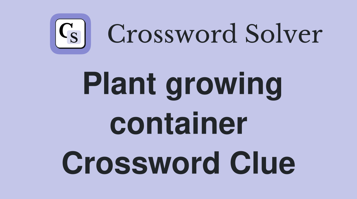 Plant Growing Container: Common Crossword Answers